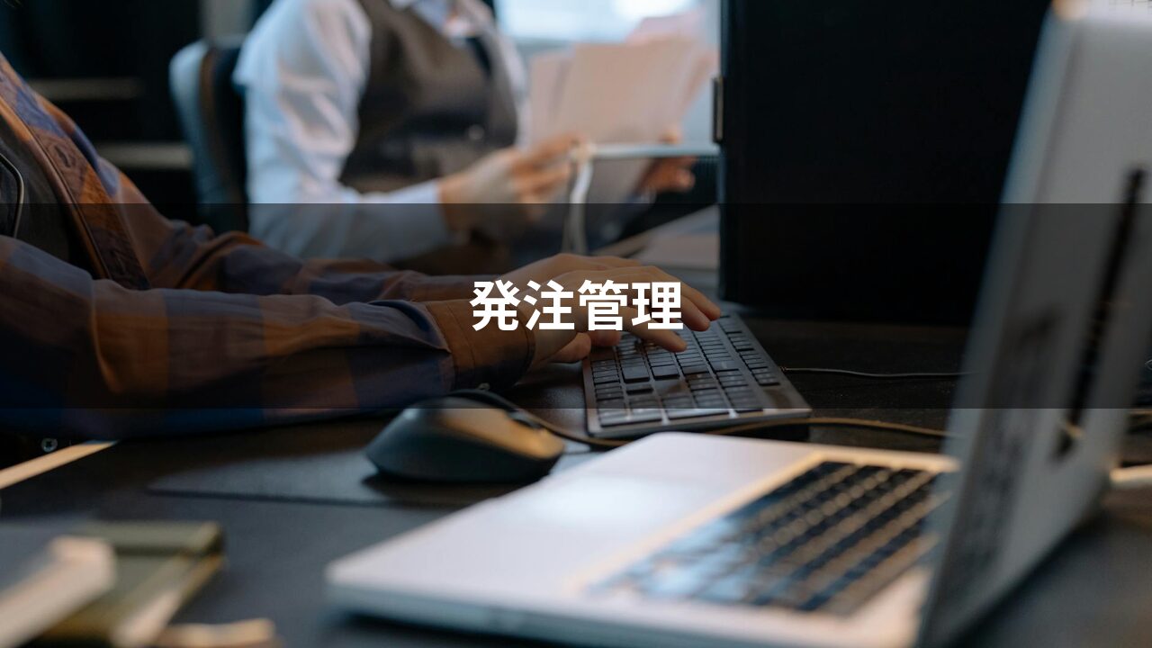 発注管理とは？業務フロー5ステップと製造業でよくある課題を解説